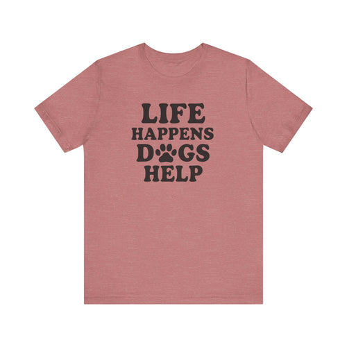 Dog Lover Tee - Life Happens Dogs Help | Pet Parent Gift, Dog Rescue Shirt, Animal Lover Apparel, Casual Wear