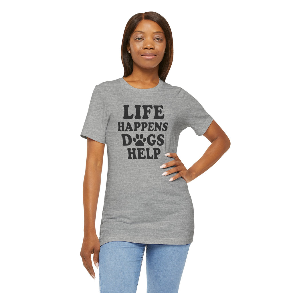 Dog Lover Tee - Life Happens Dogs Help | Pet Parent Gift, Dog Rescue Shirt, Animal Lover Apparel, Casual Wear