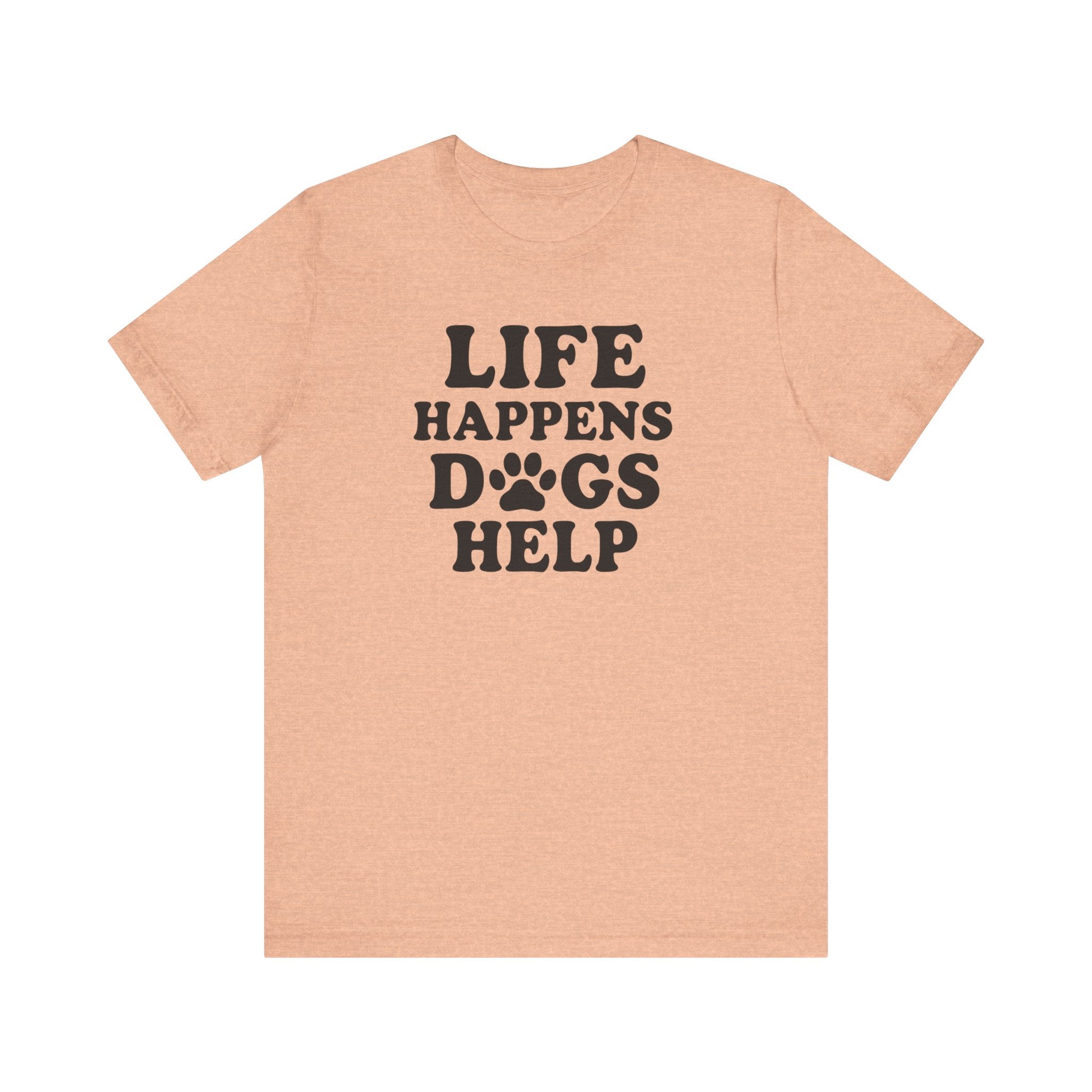 Dog Lover Tee - Life Happens Dogs Help | Pet Parent Gift, Dog Rescue Shirt, Animal Lover Apparel, Casual Wear